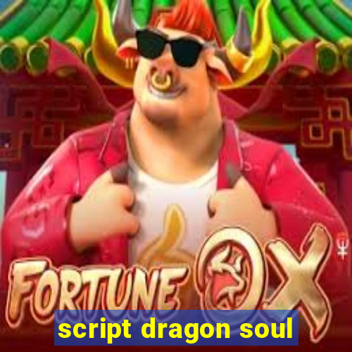 script dragon soul